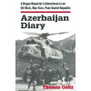 Azerbaijan Diary: A Rogue Reporter's Adventures in an Oil-rich, War-torn, Post-Soviet Republic