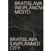 Bratislava (ne)plánované mesto/(un)plann - Henrieta Moravčíková a kolektív