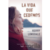 La vida que cedemos - Kerry Lonsdale