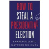 How to Steal a Presidential Election - Lawrence Lessig, Matthew Seligman, Yale University Press