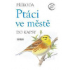 Příroda do kapsy: Ptáci ve městě - autor neuvedený