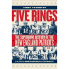 Five Rings - The Super Bowl History of the New England Patriots (So Far)