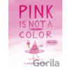 Pink Is Not a Color - Lindsay Ward