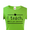 Tričko pro učitelky I teach. What is your superpower?, Barva Zelená, Velikost 2XL Bezvatriko.cz 208160 -bile 2XL je