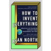 How to Invent Everything