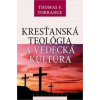 Kresťanská teológia a vedecká kultúra - Torrance Thomas F.