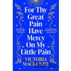 For Thy Great Pain Have Mercy On My Little Pain - Victoria MacKenzie
