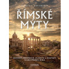 Římské mýty: Bohové, hrdinové, zloduši a legendy starověkého Říma
