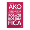Ako sa zbaviť zúfalstva zo Slovenska a poraziť Roberta Fica (Samo Marec)