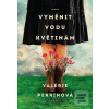 Vyměnit vodu květinám (Valérie Perrinová)