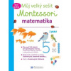 Môj veľký zošit Montessori - Matematika 3 až 6 rokov