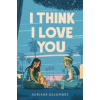 I Think I Love You - Auriane Desombre, Penguin Young Readers