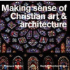 Making Sense of Christian Art and Architecture - Heather Thornton McRae