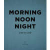 Morning, Noon, Night - A Way of Living