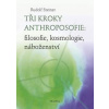 Tři kroky anthroposofie: filosofie, kosmologie, náboženství - Steiner Rudolf
