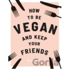 How to be Vegan and Keep Your Friends - Annie Nichols