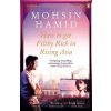How to Get Filthy Rich in Rising Asia - Mohsin Hamid
