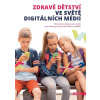 Zdravé dětství ve světě digitálních médií - Informace a inspirace pro rodiče a pro všechny, kdo pracují s dětmi a mládeží