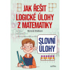 Slovní úlohy – Jak řešit logické úlohy z matematiky (Marcela Sládková)
