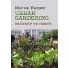 Zahrady ve městě. Urban Gardering. - Martin Rasper