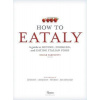 How to Eataly: A Guide to Buying, Cooking, and Eating Italian Food