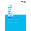 It's Not OK to Feel Blue (and other lies)
