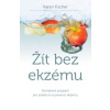 Žít bez ekzému – Komplexní program pro zvládnutí a prevenci ekzému - Fischer Karen