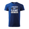 Sablio Tričko s potlačou I paused my GAME to be here - modré 2XL