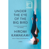 Under the Eye of the Big Bird - Hiromi Kawakami