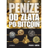 Peníze od zlata po bitcoin Ilustrovaná historie a budoucnost peněz - Juřík Pavel