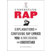 Understand Rap: Explanations of Confusing Rap Lyrics You and Your Grandma Can Understand