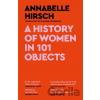 A History of Women in 101 Objects - Annabelle Hirsch