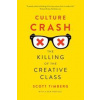 Culture Crash: The Mugging of the Creative Class - Scott Timberg, Yale University Press