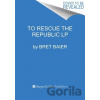 To Rescue the Republic - Bret Baier, Catherine Whitney