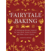 Fairytale Baking: Delicious Treats Inspired by Hansel & Gretel, Snow White, and Other Classic Stories