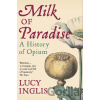 Milk of Paradise: A History of Opium - Lucy Inglis