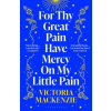 For Thy Great Pain Have Mercy On My Little Pain