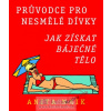 Průvodce pro nesmělé dívky - Jak získat báječné tělo - Anita Naik
