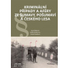 Kriminální případy a aféry ze Šumavy, Pošumaví a Českého lesa - Radka Kinkorová