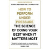 How to Perform Under Pressure - Hendrie Weisinger, J. P. Pawliw-Fry, John Murray Press