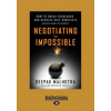 Negotiating the Impossible: How to Break Deadlocks and Resolve Ugly Conflicts (Without Money or Muscle) (Large Print 16pt) (Deepak Malhotra)(Brožovaná)