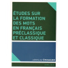 Études sur la formation des mots en francais préclassique et classique