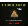 I Is for Illuminati: An A-Z Guide to Our Paranoid Times (Vola Chris)