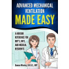 Advanced Mechanical Ventilation Made Easy: A Bedside Reference for RRT's, RN's, and Medical Residents