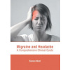 Migraine and Headache: A Comprehensive Clinical Guide - Sienna West