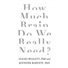How Much Brain Do We Really Need