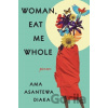 Woman, Eat Me Whole - Ama Asantewa Diaka