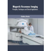 Magnetic Resonance Imaging: Principles Techniques and Clinical Applications - Zachary Garcia