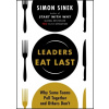Leaders Eat Last : Why Some Teams Pull Together and Others Don`t