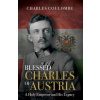 Blessed Charles of Austria: A Holy Emperor and His Legacy